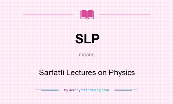 What does SLP mean? It stands for Sarfatti Lectures on Physics