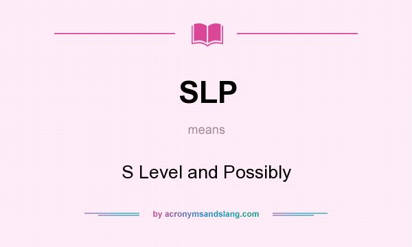 What does SLP mean? It stands for S Level and Possibly