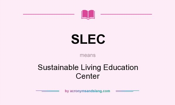 What does SLEC mean? It stands for Sustainable Living Education Center