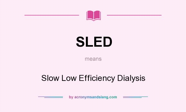 What does SLED mean? It stands for Slow Low Efficiency Dialysis