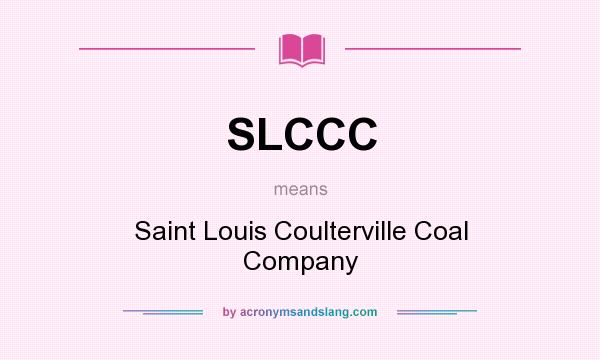 What does SLCCC mean? It stands for Saint Louis Coulterville Coal Company