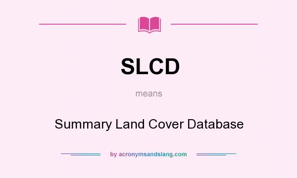 What does SLCD mean? It stands for Summary Land Cover Database