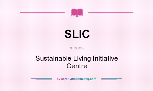 What does SLIC mean? It stands for Sustainable Living Initiative Centre