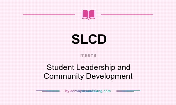 What does SLCD mean? It stands for Student Leadership and Community Development