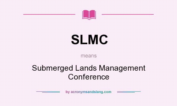 What does SLMC mean? It stands for Submerged Lands Management Conference