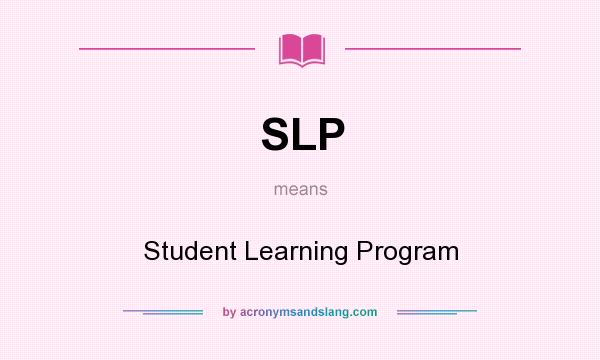 What does SLP mean? It stands for Student Learning Program