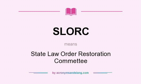 What does SLORC mean? It stands for State Law Order Restoration Commettee