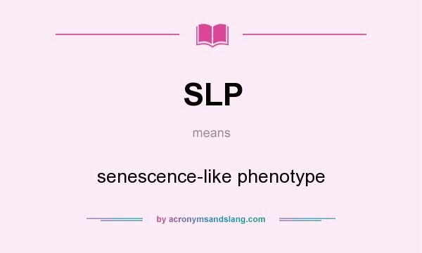 What does SLP mean? It stands for senescence-like phenotype