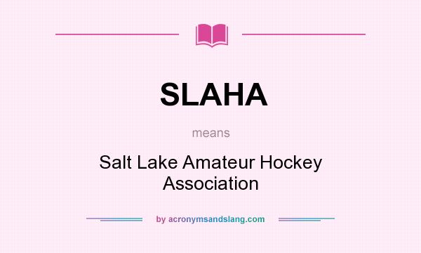 What does SLAHA mean? It stands for Salt Lake Amateur Hockey Association