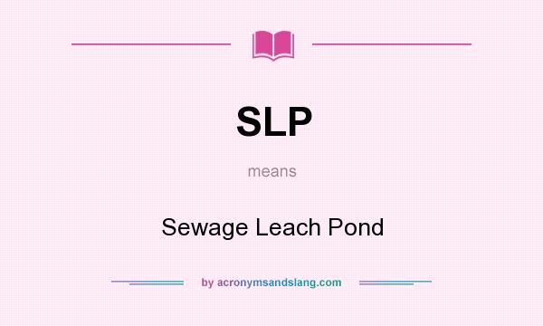 What does SLP mean? It stands for Sewage Leach Pond