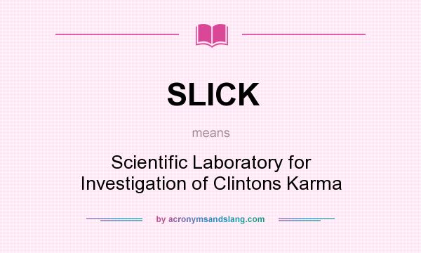 What does SLICK mean? It stands for Scientific Laboratory for Investigation of Clintons Karma