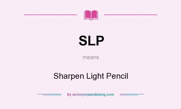 What does SLP mean? It stands for Sharpen Light Pencil