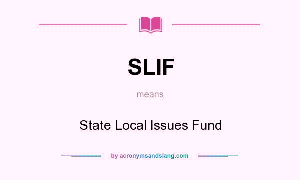 What does SLIF mean? It stands for State Local Issues Fund