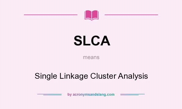 What does SLCA mean? It stands for Single Linkage Cluster Analysis