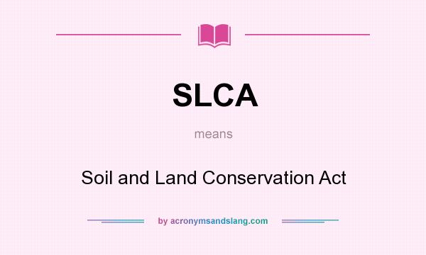 What does SLCA mean? It stands for Soil and Land Conservation Act