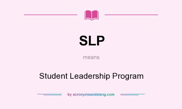 What does SLP mean? It stands for Student Leadership Program