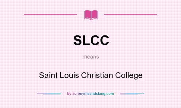 What does SLCC mean? It stands for Saint Louis Christian College
