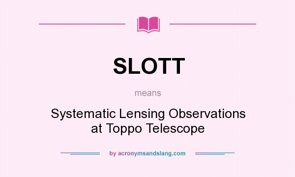 What does SLOTT mean? It stands for Systematic Lensing Observations at Toppo Telescope