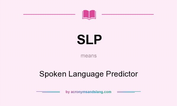 What does SLP mean? It stands for Spoken Language Predictor
