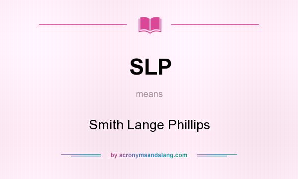 What does SLP mean? It stands for Smith Lange Phillips