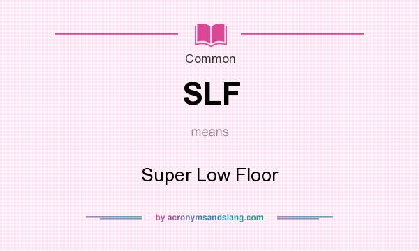 What does SLF mean? It stands for Super Low Floor