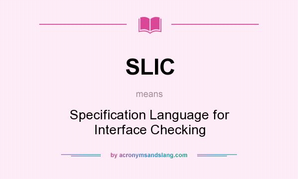 What does SLIC mean? It stands for Specification Language for Interface Checking