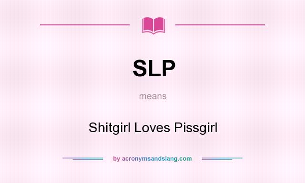 What does SLP mean? It stands for Shitgirl Loves Pissgirl
