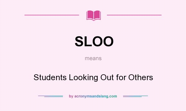 What does SLOO mean? It stands for Students Looking Out for Others