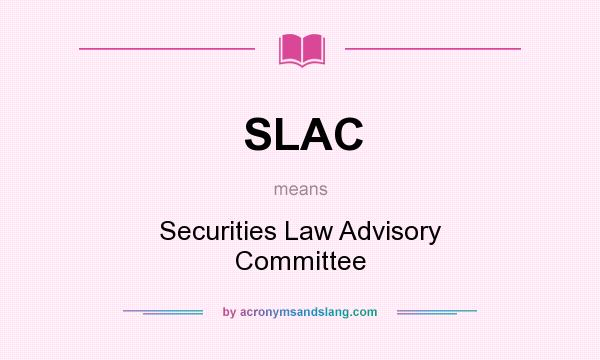 What does SLAC mean? It stands for Securities Law Advisory Committee