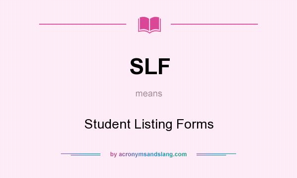 What does SLF mean? It stands for Student Listing Forms