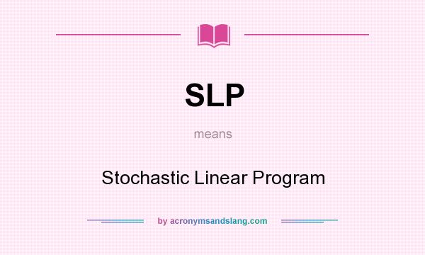 What does SLP mean? It stands for Stochastic Linear Program