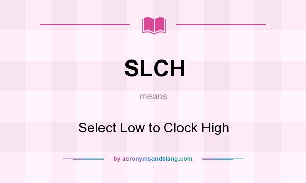 What does SLCH mean? It stands for Select Low to Clock High