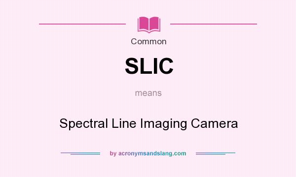 What does SLIC mean? It stands for Spectral Line Imaging Camera