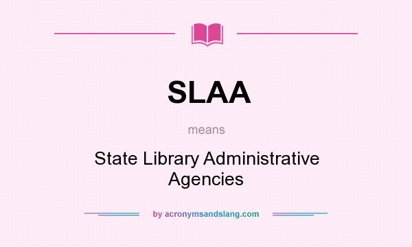 What does SLAA mean? It stands for State Library Administrative Agencies