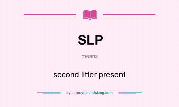 What does SLP mean? It stands for second litter present