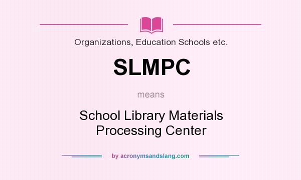 What does SLMPC mean? It stands for School Library Materials Processing Center