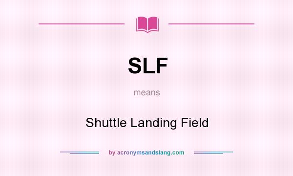 What does SLF mean? It stands for Shuttle Landing Field