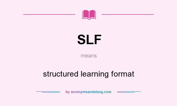 What does SLF mean? It stands for structured learning format