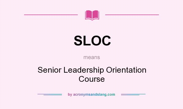 What does SLOC mean? It stands for Senior Leadership Orientation Course
