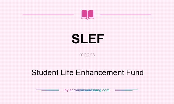What does SLEF mean? It stands for Student Life Enhancement Fund