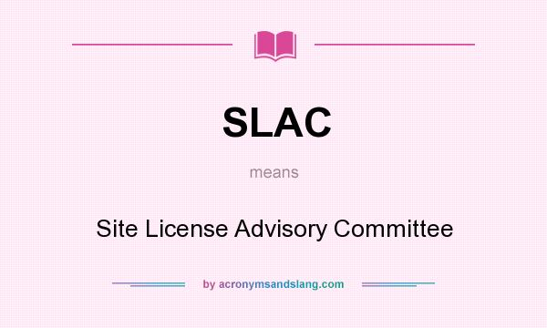 What does SLAC mean? It stands for Site License Advisory Committee