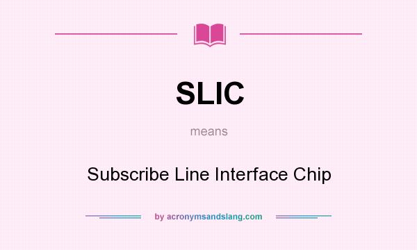 What does SLIC mean? It stands for Subscribe Line Interface Chip