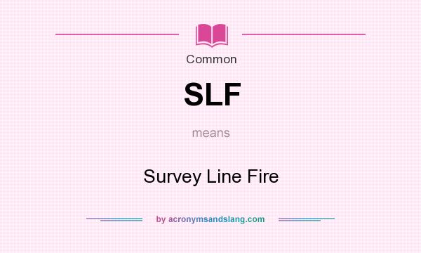 What does SLF mean? It stands for Survey Line Fire