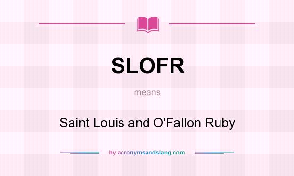 What does SLOFR mean? It stands for Saint Louis and O`Fallon Ruby