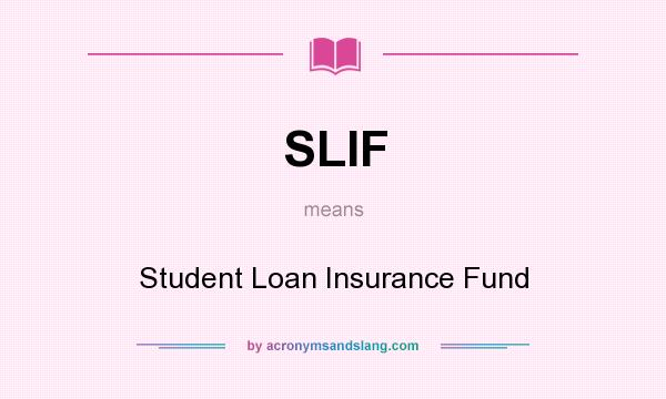 What does SLIF mean? It stands for Student Loan Insurance Fund
