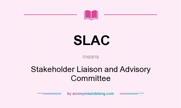 What does SLAC mean? It stands for Stakeholder Liaison and Advisory Committee