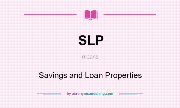 What does SLP mean? It stands for Savings and Loan Properties