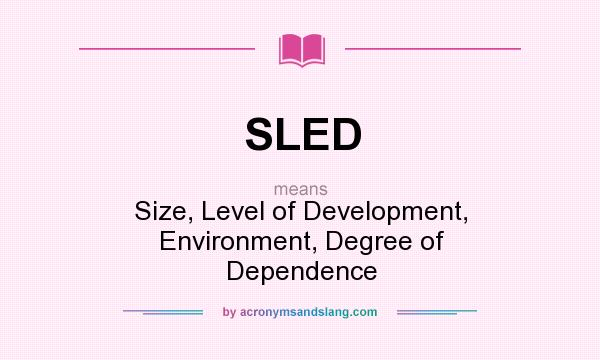 What does SLED mean? It stands for Size, Level of Development, Environment, Degree of Dependence