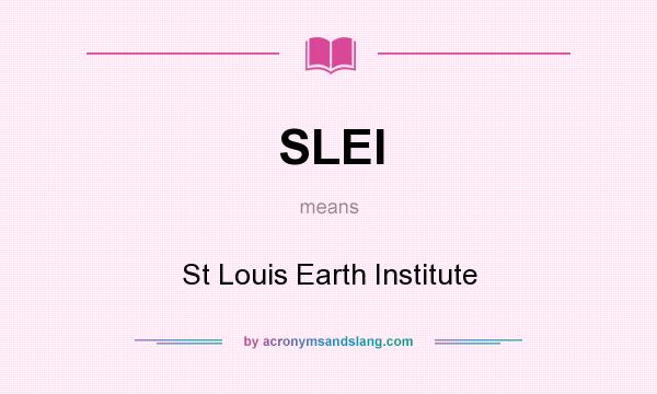 What does SLEI mean? It stands for St Louis Earth Institute
