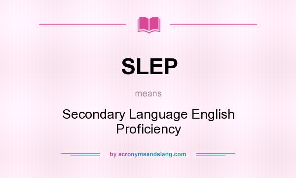 What does SLEP mean? It stands for Secondary Language English Proficiency